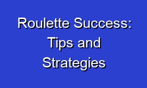 Roulette Success: Tips and Strategies