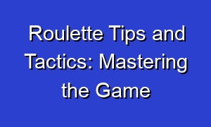 Roulette Tips and Tactics: Mastering the Game