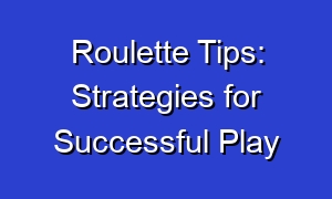 Roulette Tips: Strategies for Successful Play