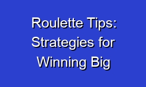 Roulette Tips: Strategies for Winning Big