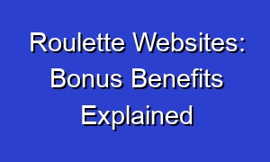 Roulette Websites: Bonus Benefits Explained