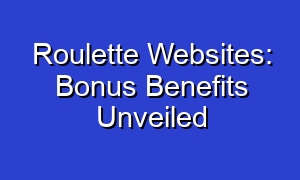 Roulette Websites: Bonus Benefits Unveiled