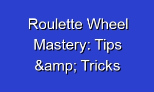 Roulette Wheel Mastery: Tips & Tricks