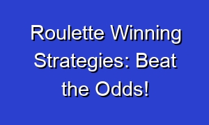 Roulette Winning Strategies: Beat the Odds!