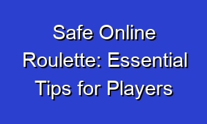 Safe Online Roulette: Essential Tips for Players