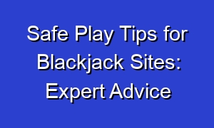Safe Play Tips for Blackjack Sites: Expert Advice