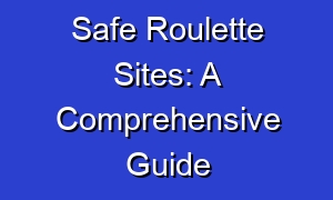 Safe Roulette Sites: A Comprehensive Guide
