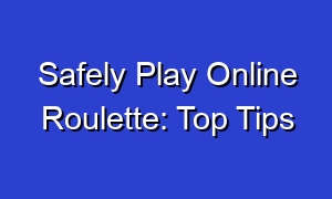 Safely Play Online Roulette: Top Tips