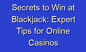 Secrets to Win at Blackjack: Expert Tips for Online Casinos