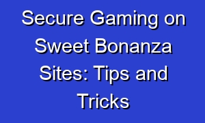 Secure Gaming on Sweet Bonanza Sites: Tips and Tricks