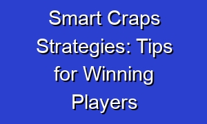 Smart Craps Strategies: Tips for Winning Players