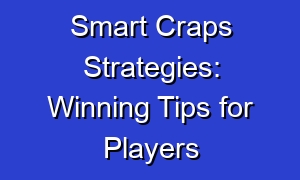Smart Craps Strategies: Winning Tips for Players