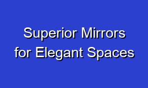 Superior Mirrors for Elegant Spaces