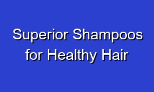Superior Shampoos for Healthy Hair