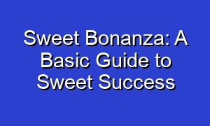 Sweet Bonanza: A Basic Guide to Sweet Success