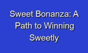 Sweet Bonanza: A Path to Winning Sweetly