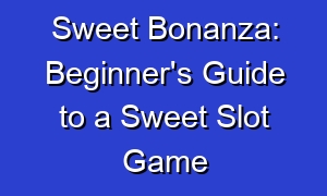 Sweet Bonanza: Beginner's Guide to a Sweet Slot Game