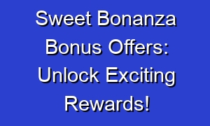 Sweet Bonanza Bonus Offers: Unlock Exciting Rewards!