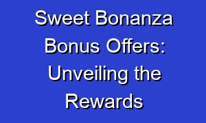 Sweet Bonanza Bonus Offers: Unveiling the Rewards