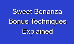 Sweet Bonanza Bonus Techniques Explained