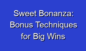 Sweet Bonanza: Bonus Techniques for Big Wins