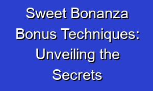 Sweet Bonanza Bonus Techniques: Unveiling the Secrets