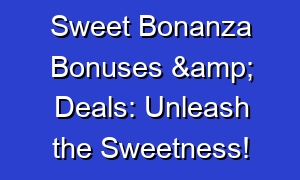 Sweet Bonanza Bonuses & Deals: Unleash the Sweetness!