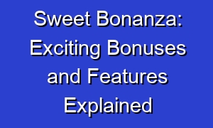 Sweet Bonanza: Exciting Bonuses and Features Explained
