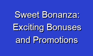 Sweet Bonanza: Exciting Bonuses and Promotions
