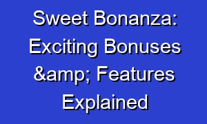Sweet Bonanza: Exciting Bonuses & Features Explained