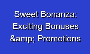 Sweet Bonanza: Exciting Bonuses & Promotions