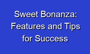 Sweet Bonanza: Features and Tips for Success