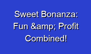 Sweet Bonanza: Fun & Profit Combined!
