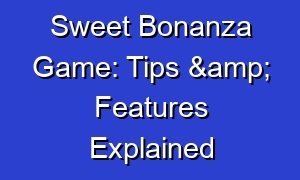 Sweet Bonanza Game: Tips & Features Explained