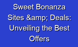Sweet Bonanza Sites & Deals: Unveiling the Best Offers