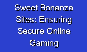 Sweet Bonanza Sites: Ensuring Secure Online Gaming