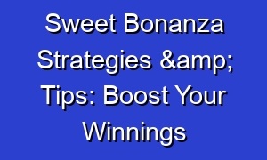 Sweet Bonanza Strategies & Tips: Boost Your Winnings