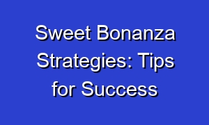 Sweet Bonanza Strategies: Tips for Success