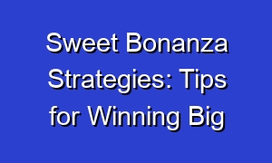 Sweet Bonanza Strategies: Tips for Winning Big