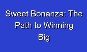 Sweet Bonanza: The Path to Winning Big
