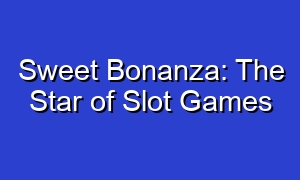 Sweet Bonanza: The Star of Slot Games