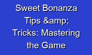 Sweet Bonanza Tips & Tricks: Mastering the Game