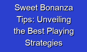 Sweet Bonanza Tips: Unveiling the Best Playing Strategies