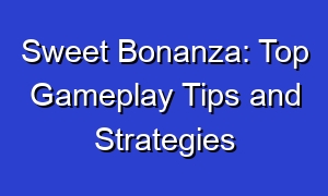 Sweet Bonanza: Top Gameplay Tips and Strategies