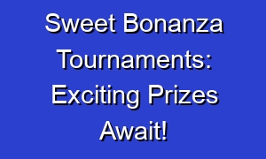 Sweet Bonanza Tournaments: Exciting Prizes Await!