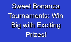 Sweet Bonanza Tournaments: Win Big with Exciting Prizes!