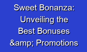 Sweet Bonanza: Unveiling the Best Bonuses & Promotions