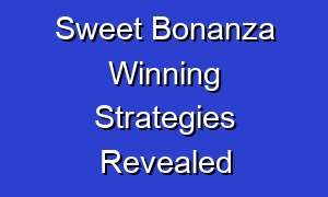 Sweet Bonanza Winning Strategies Revealed