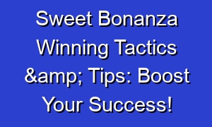 Sweet Bonanza Winning Tactics & Tips: Boost Your Success!