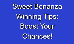 Sweet Bonanza Winning Tips: Boost Your Chances!
